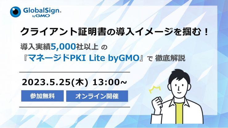 クライアント証明書の導入イメージを掴む! ~導入実績5,000社以上の 「マネージドPKI Lite byGMO」で徹底解説~